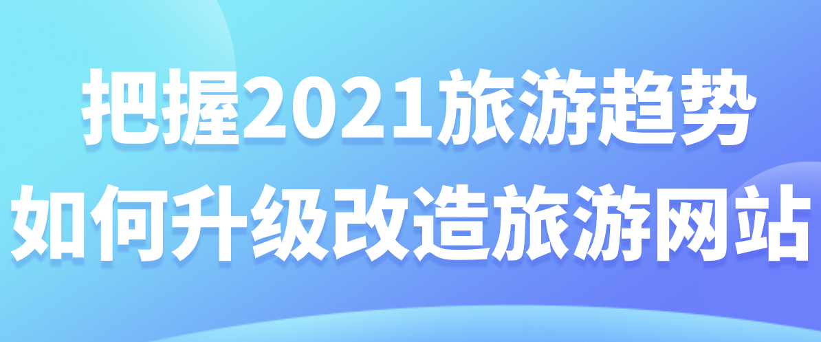 把握2021旅游趨勢，如何升級改造旅游網站.png